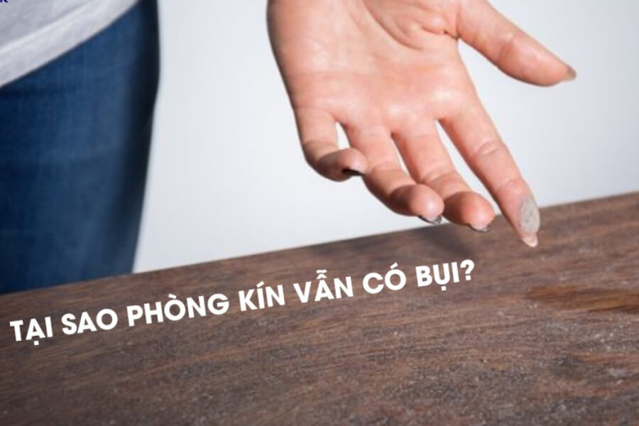 Tại sao phòng kín vẫn có bụi Giải pháp giữ cho nhà luôn sạch_1