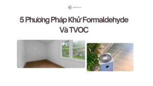 5 Phương Pháp Khử Formaldehyde Và TVOC