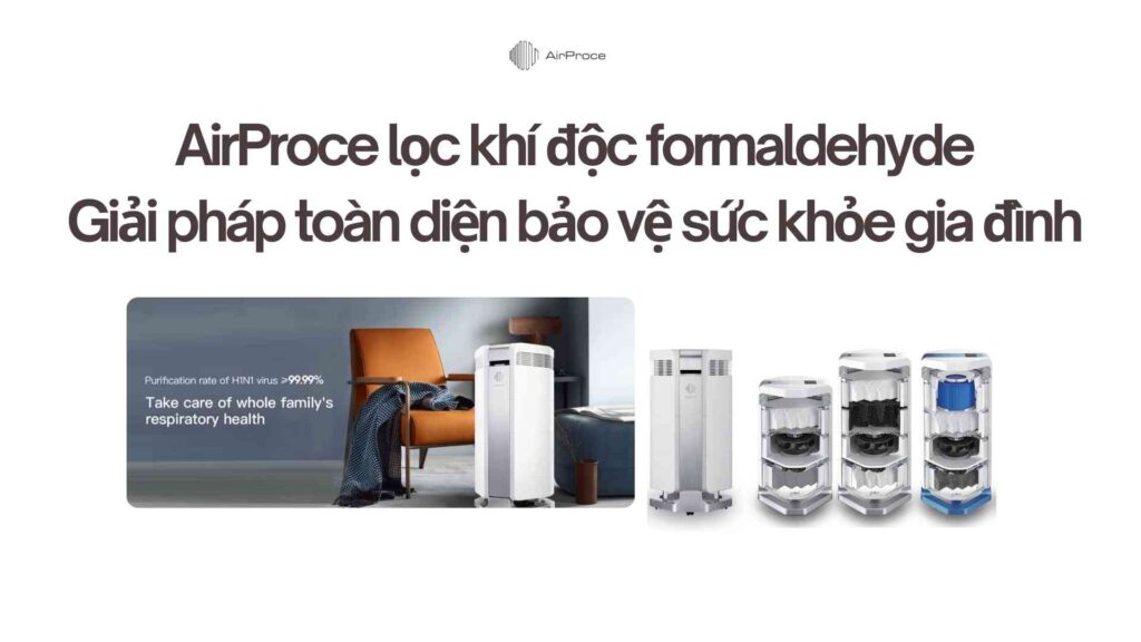 AirProce lọc khí độc formaldehyde: Giải pháp toàn diện bảo vệ sức khỏe gia đình 1 AirProce lọc khí độc formaldehyde Giải pháp toàn diện bảo vệ sức khỏe gia đình