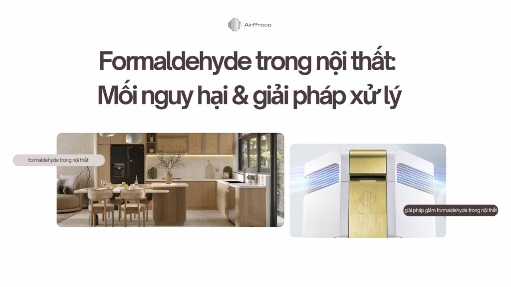 Formaldehyde trong nội thất: Mối nguy hại & giải pháp xử lý