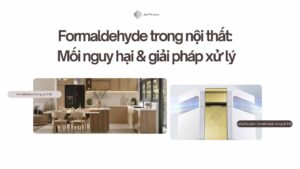 Formaldehyde trong nội thất: Mối nguy hại & giải pháp xử lý