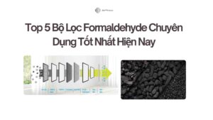 Top 5 Bộ Lọc Formaldehyde Chuyên Dụng Tốt Nhất Hiện Nay