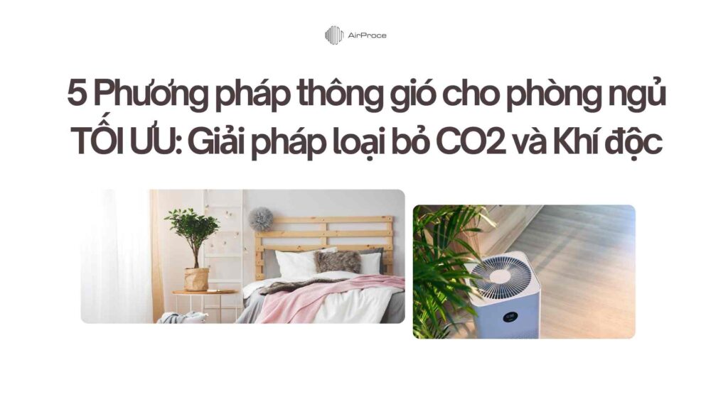 5 Phương pháp thông gió cho phòng ngủ TỐI ƯU Giải pháp loại bỏ CO2 và Khí độc