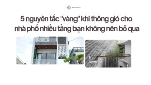 5 nguyên tắc vàng khi thông gió cho nhà phố nhiều tầng bạn không nên bỏ qua