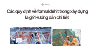 Các quy định về formaldehit trong xây dựng là gì Hướng dẫn chi tiết