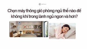 Chọn máy thông gió phòng ngủ thế nào để không khí trong lành ngủ ngon và hơn