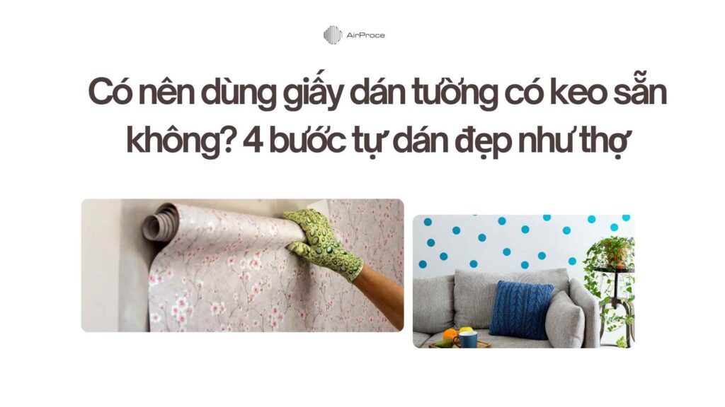 Có nên dùng giấy dán tường có keo sẵn không 4 bước tự dán đẹp như thợ