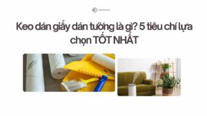 Keo dán giấy dán tường là gì 5 tiêu chí lựa chọn TỐT NHẤT