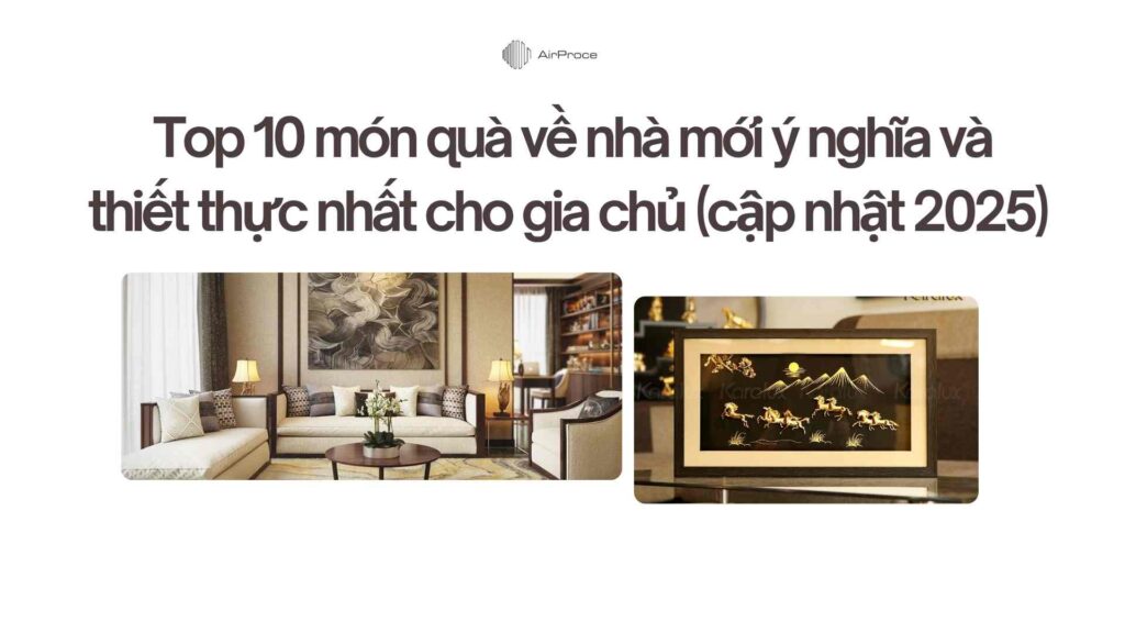 Top 10 món quà về nhà mới ý nghĩa và thiết thực nhất cho gia chủ (cập nhật 2025)