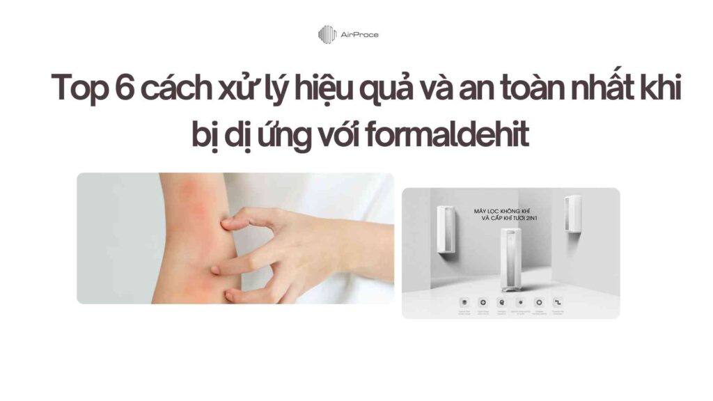 Top 6 cách xử lý hiệu quả và an toàn nhất khi bị dị ứng với formaldehit