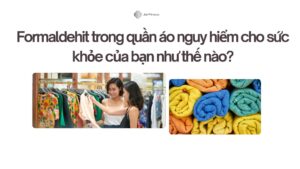 Formaldehit trong quần áo nguy hiểm cho sức khỏe của bạn như thế nào?
