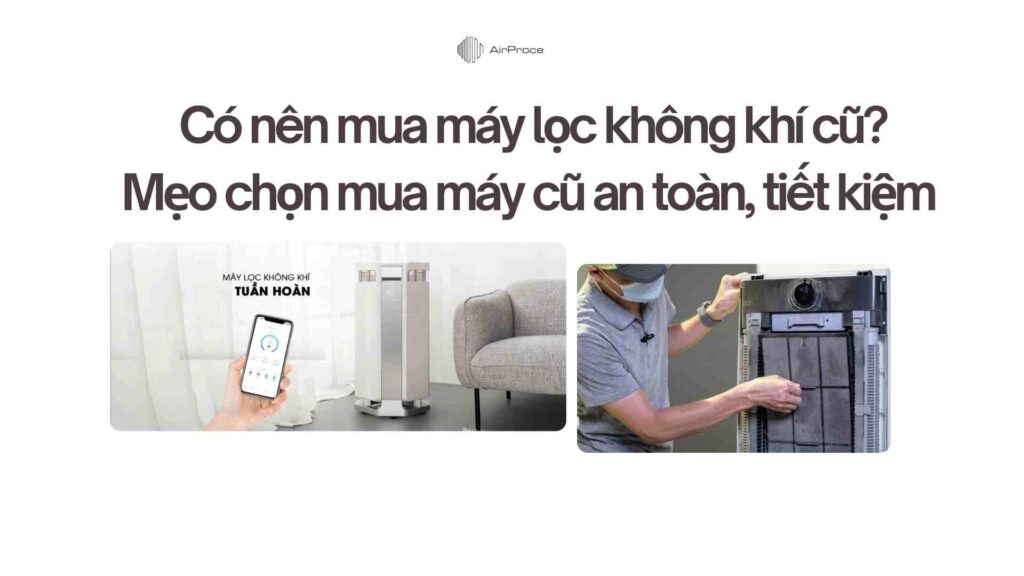 Có nên mua máy lọc không khí cũ? Mẹo chọn mua máy cũ an toàn, tiết kiệm 1 _Có nên mua máy lọc không khí cũ Mẹo chọn mua máy cũ an toàn, tiết kiệm