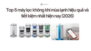 Top 5 máy lọc không khí mùa lạnh hiệu quả và tiết kiệm nhất hiện nay (2026)