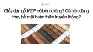 Giấy dán gỗ MDF có bền không Có nên dùng thay bề mặt hoàn thiện truyền thống