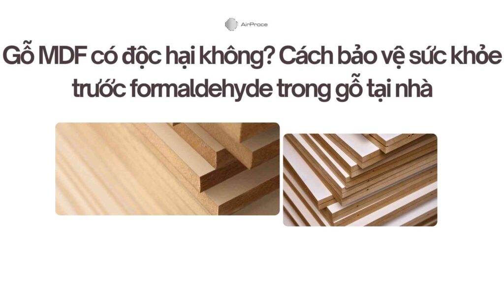 Gỗ MDF có độc hại không? Cách bảo vệ sức khỏe trước formaldehyde trong gỗ tại nhà 1 Gỗ MDF có độc hại không Cách bảo vệ sức khỏe trước formaldehyde trong gỗ tại nhà