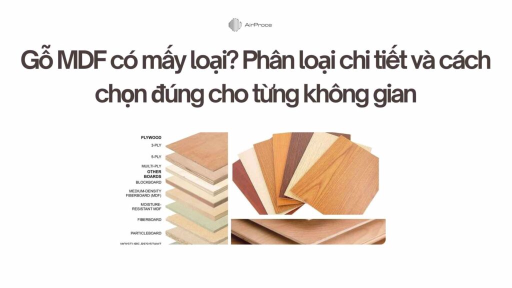 Gỗ MDF có mấy loại? Phân loại chi tiết và cách chọn đúng cho từng không gian