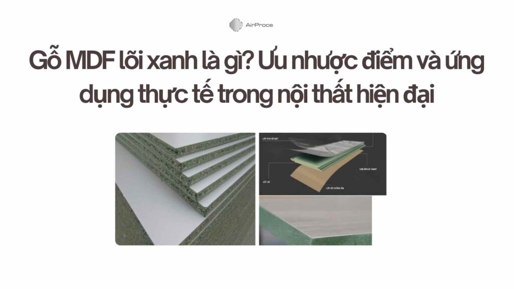 Gỗ MDF lõi xanh là gì? Ưu-nhược điểm và ứng dụng thực tế trong nội thất hiện đại 1