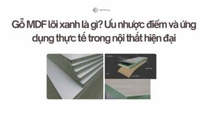 Gỗ MDF lõi xanh là gì? Ưu-nhược điểm và ứng dụng thực tế trong nội thất hiện đại 2