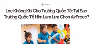 Lọc Không Khí Cho Trường Quốc Tế Tại Sao Trường Quốc Tế Him Lam Lựa Chọn AirProce