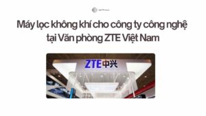 Máy lọc không khí cho công ty công nghệ Case Study tại Văn phòng ZTE Việt Nam