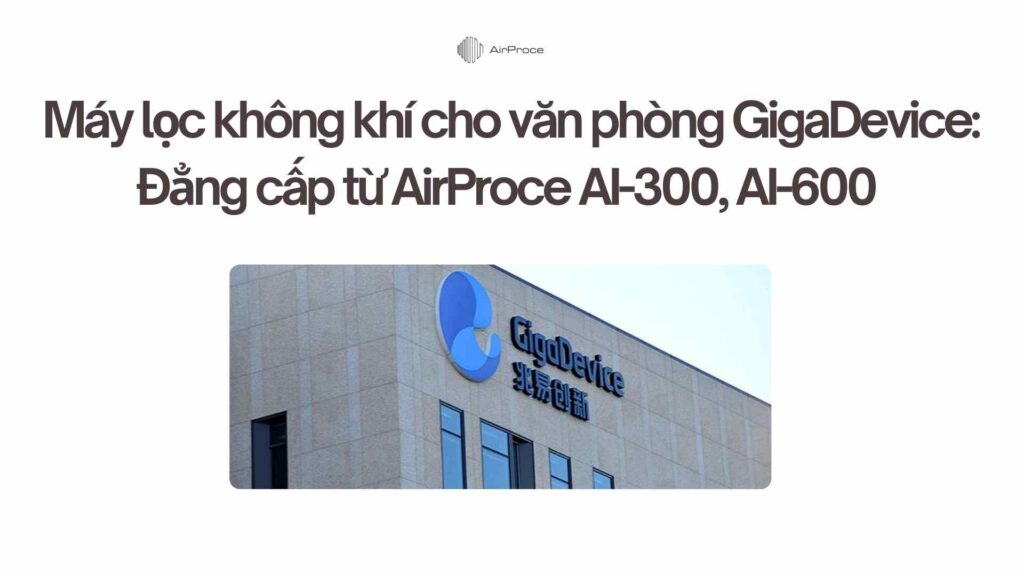 Máy lọc không khí cho văn phòng GigaDevice: Đẳng cấp từ AirProce AI-300, AI-600 1 Máy lọc không khí cho văn phòng GigaDevice Đẳng cấp từ AirProce AI-300, AI-600