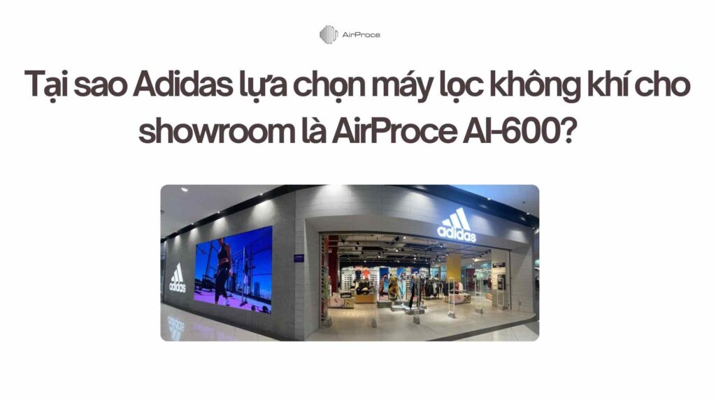 Tại sao Adidas lựa chọn máy lọc không khí cho showroom là AirProce AI-600
