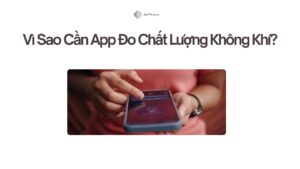 Vì Sao Cần App Đo Chất Lượng Không Khí