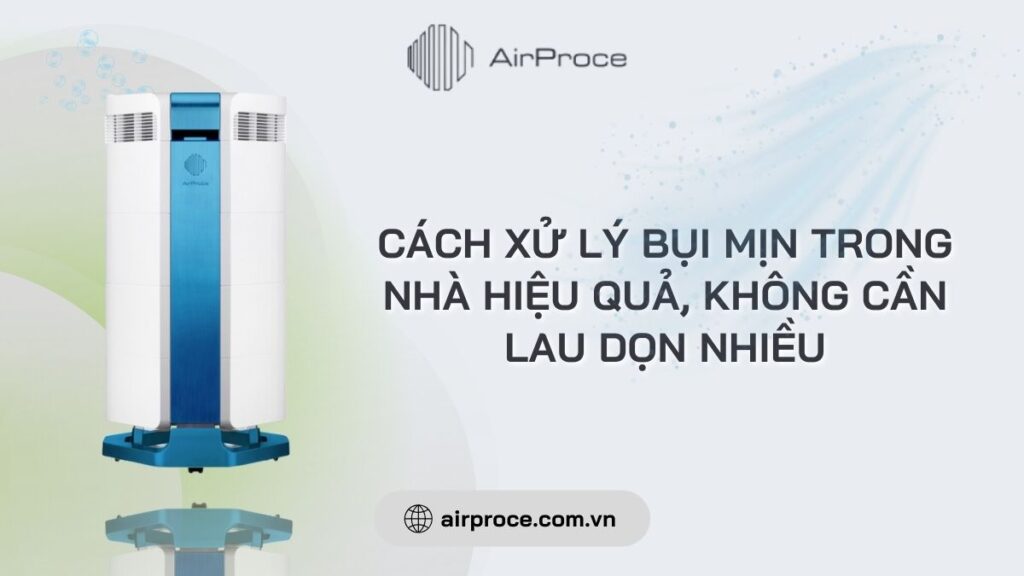 Cách xử lý bụi mịn trong nhà hiệu quả, không cần lau dọn nhiều 1 Cách xử lý bụi mịn trong nhà hiệu quả, không cần lau dọn nhiều