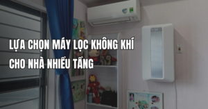 Máy lọc không khí cho nhà nhiều tầng - nên chọn loại nào?