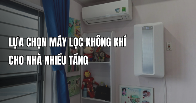 Máy lọc không khí cho nhà nhiều tầng - nên chọn loại nào?