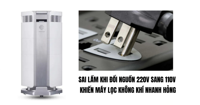 Sai lầm khi đổi nguồn 220V sang 110V khiến máy lọc không khí nhanh hỏng