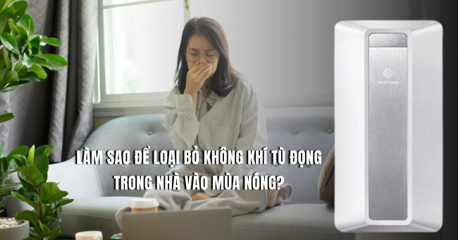 Làm sao để loại bỏ không khí tù đọng trong nhà vào mùa nóng?