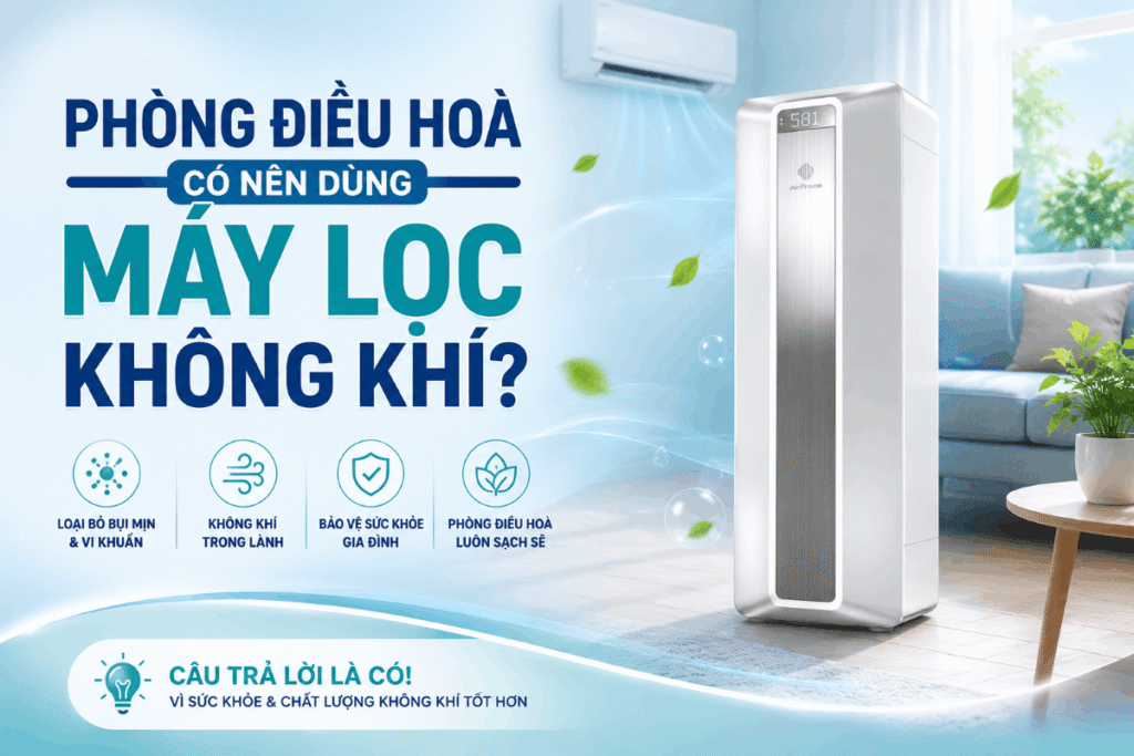 Phòng điều hoà có nên dùng máy lọc không khí? Tư vấn lựa chọn phù hợp cho gia đình Việt 1 phòng điều hoà có nên dùng máy lọc không khí